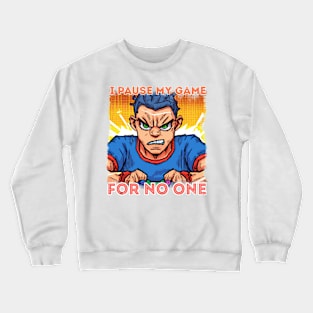 I PAUSE MY GAME FOR NO ONE Crewneck Sweatshirt